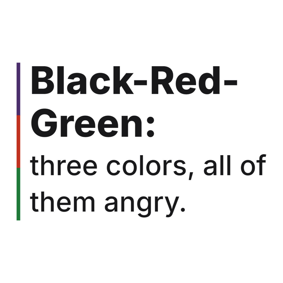 Black-Red-Green: three colors, all of them angry. design
