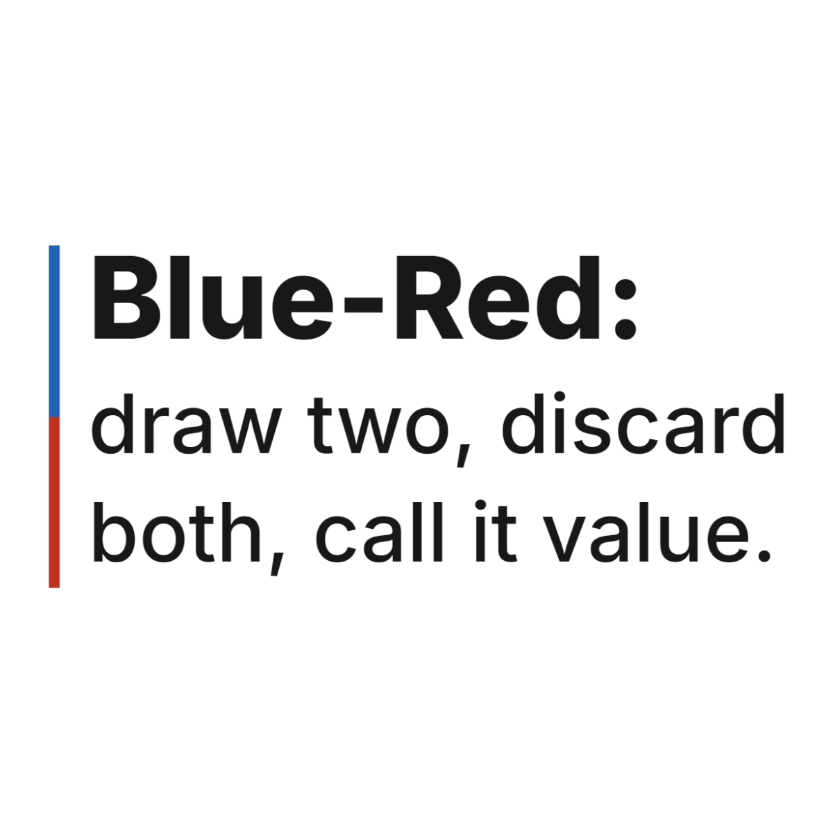 Blue-Red: draw two, discard both, call it value. design