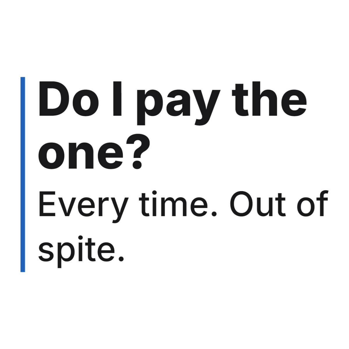 Do I pay the one? Every time. Out of spite. design