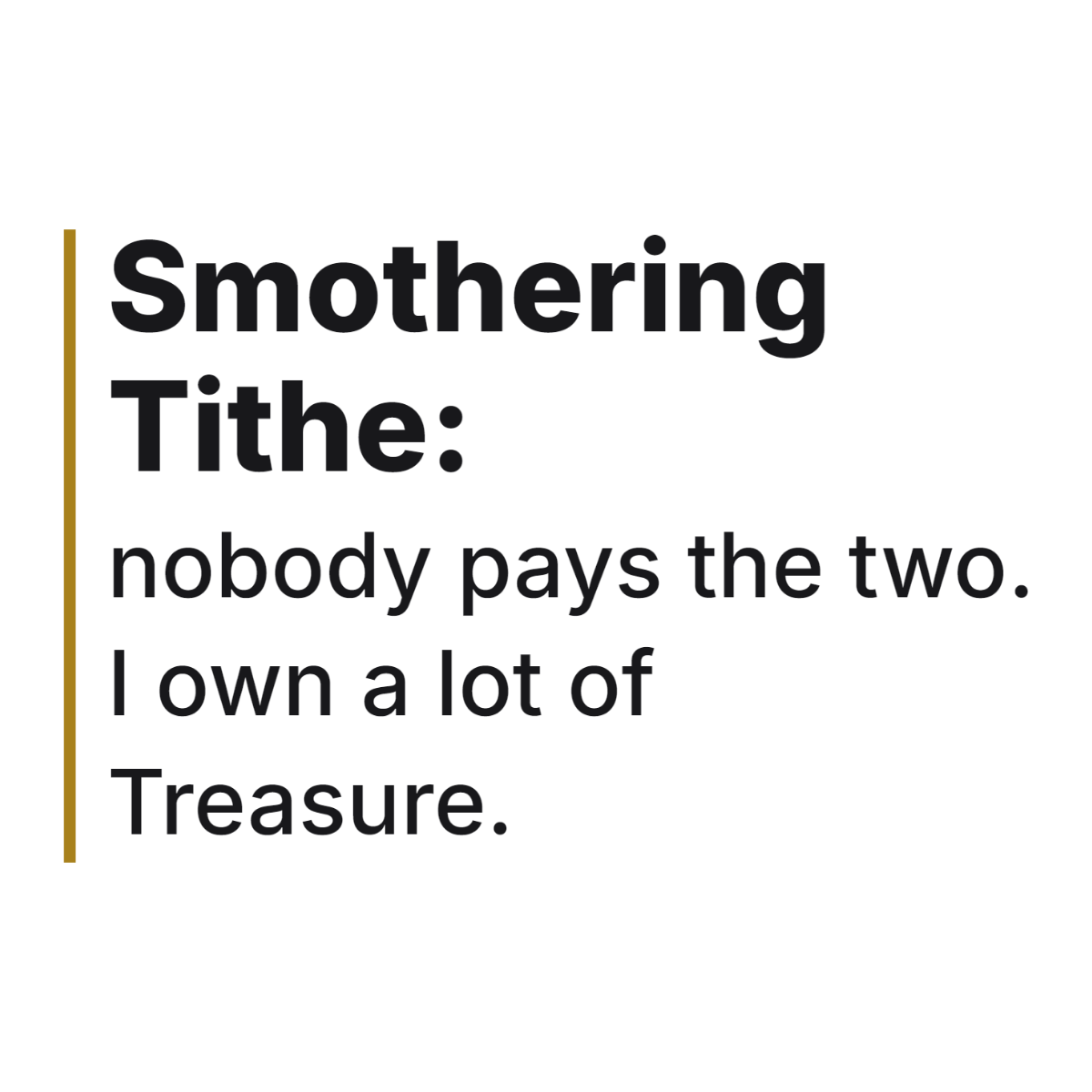 Smothering Tithe: nobody pays the two. I own a lot of Treasure. design
