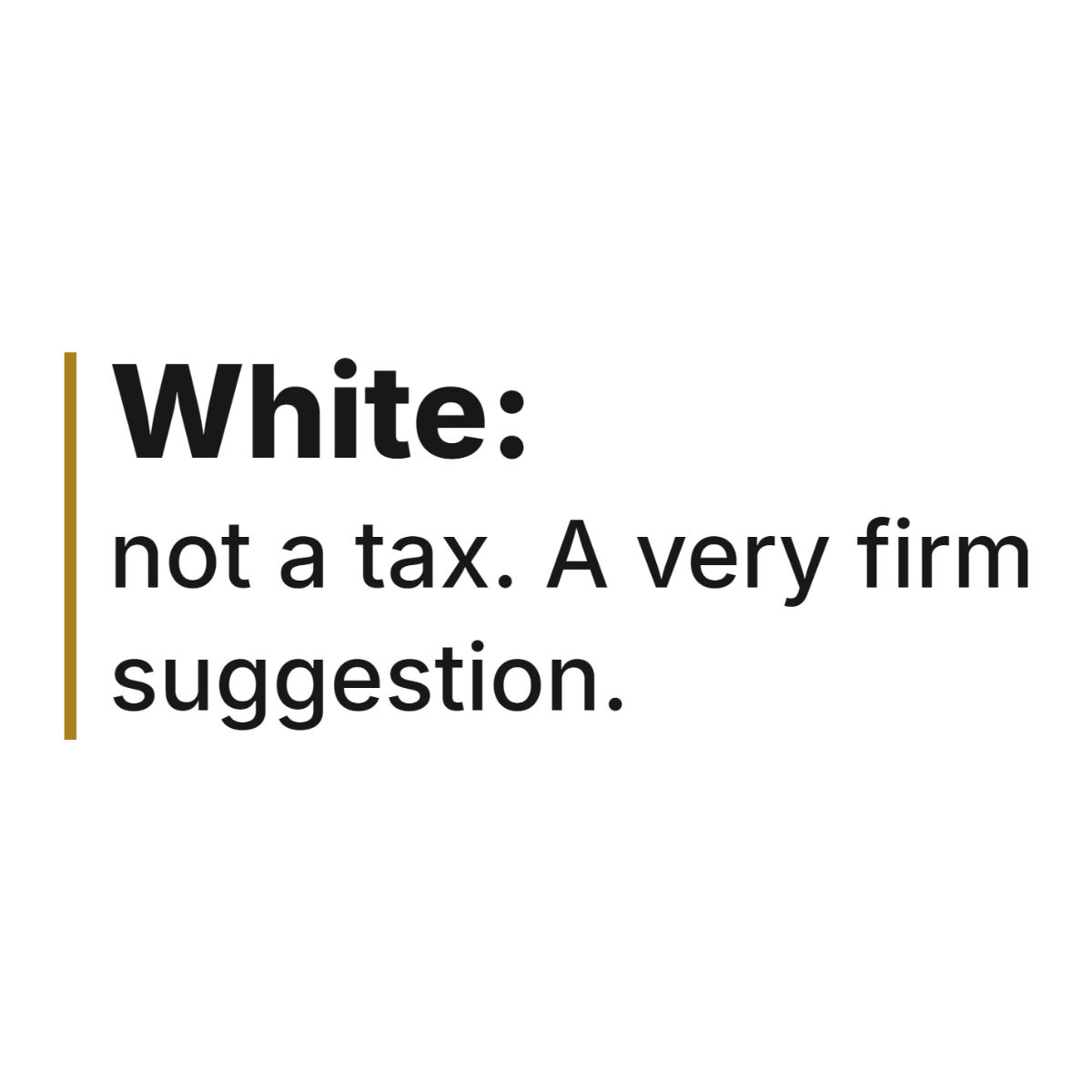 White: not a tax. A very firm suggestion. design
