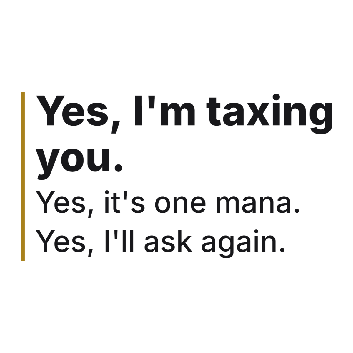 Yes, I'm taxing you. Yes, it's one mana. Yes, I'll ask again. design